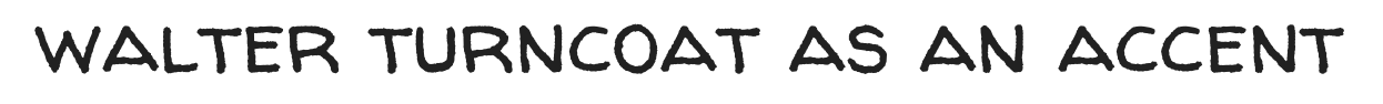 Walter Turncoat as an accent font, preview.
