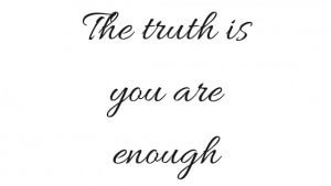 The truth is you are enough
